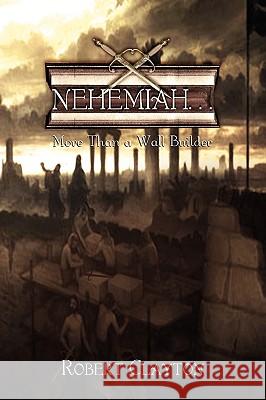 Nehemiah. . . Robert Clayton 9781441573391 Xlibris Corporation