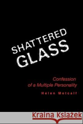 Shattered Glass: Confessions of a Multiple Personality Helen Metcalf 9781441574039