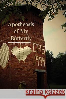 Apotheosis of My Butterfly Charles Shoemake 9781441574756 Xlibris Corporation
