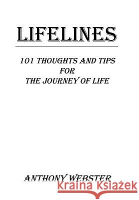 Lifelines: 101 Thoughts and Tips for the Journey of Life Anthony Webster 9781441574800 Xlibris Corporation