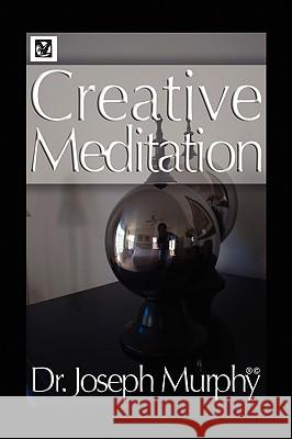 Creative Meditation Dr Joseph Murphy 9781441578693 Xlibris Corporation