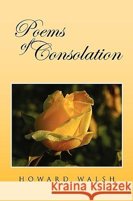 Poems of Consolation Howard Walsh 9781441578877 Xlibris Corporation