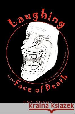 Laughing in the Face of Death Amy Adams 9781441578891 Xlibris Corporation
