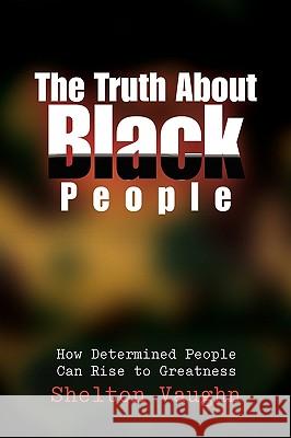 The Truth about Black People Shelton Vaughn 9781441579041 Xlibris Corporation