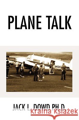 Plane Talk Jack L. Ph. D. Dowd 9781441579966