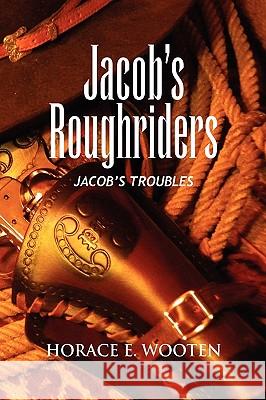Jacob's Roughriders Horace E. Wooten 9781441580436 Xlibris Corporation