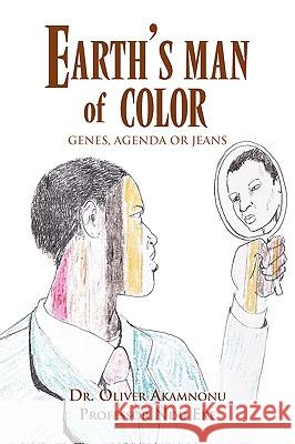Earth's Man of Color Dr Oliver Akamnonu 9781441582317 Xlibris Corporation