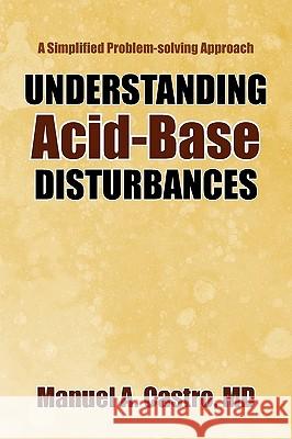 Understanding Acid-Base Disturbances Manuel A. MD Castro 9781441582836