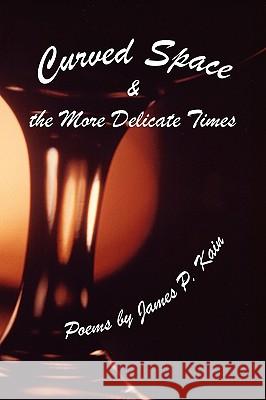 Curved Space & the More Delicate Times James P. Kain 9781441582904 Xlibris Corporation