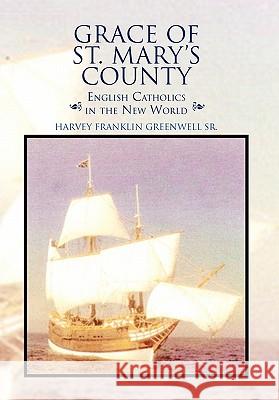 Grace of St. Mary's County Harvey Franklin Sr. Greenwell 9781441583550 Xlibris Corporation