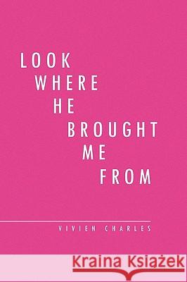 Look Where He Brought Me from Vivien Charles 9781441583901 Xlibris Corporation