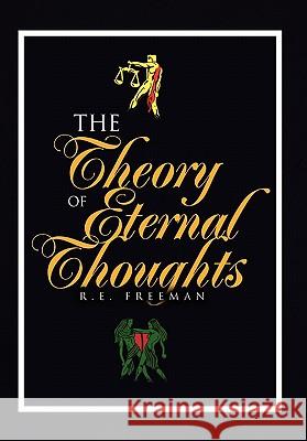 The Theory of Eternal Thoughts R. E. Freeman 9781441584199 Xlibris Corporation