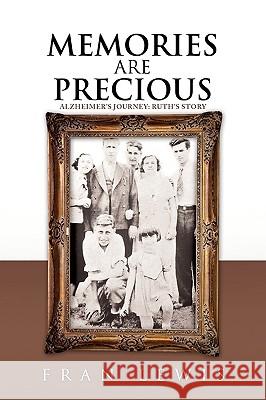 Memories Are Precious: Alzheimer's Journey: Ruth's Story Lewis, Fran 9781441584793 Xlibris Corporation