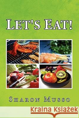 Let's Eat! Sharon Musso 9781441584977 Xlibris Corporation