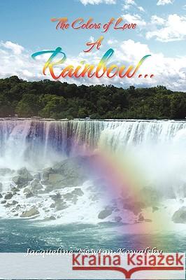 A Rainbow. Jacqueline Newton-Kowalsky 9781441585011 Xlibris Corporation