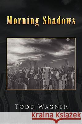 Morning Shadows Todd Wagner 9781441585134 Xlibris Corporation
