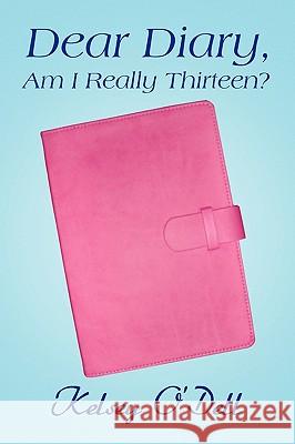 Dear Diary, Am I Really Thirteen? Kelsey O'Dell 9781441585264 Xlibris Corporation