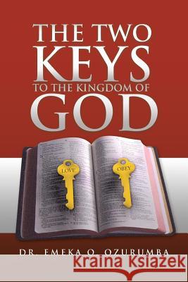 The Two Keys to the Kingdom of God Dr Emeka O. Ozurumba 9781441585561 Xlibris Corporation