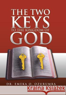 The Two Keys to the Kingdom of God Dr Emeka O. Ozurumba 9781441585578 Xlibris Corporation