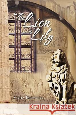 The Lion and the Lily Vesta Brownell 9781441586001 Xlibris Corporation