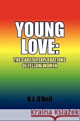 Young Love: The Careful Explorations of Fellow Women O'Neil, K. J. 9781441586124 Xlibris Corporation