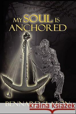 My Soul Is Anchored Bennard Slaton 9781441586285