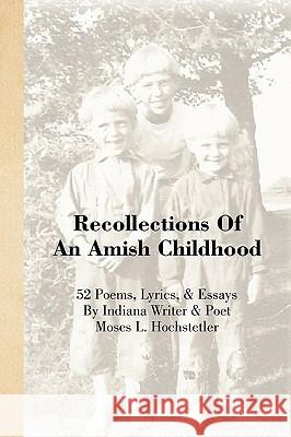 Recollections of an Amish Childhood Moses L. Hochstetler 9781441586766 Xlibris Corporation