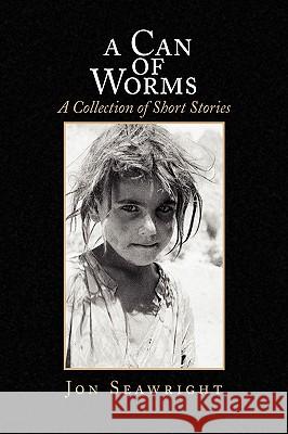 A Can of Worms: A Collection of Short Stories Seawright, Jon 9781441588074 Xlibris Corporation