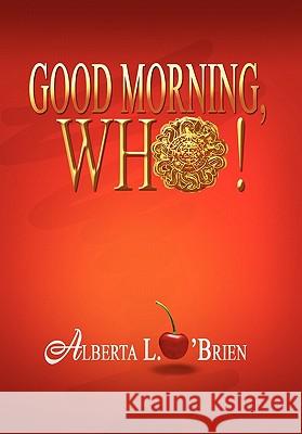 Good Morning, Who! Alberta L. O'Brien 9781441588715 Xlibris Corporation