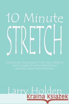 10 Minute Stretch Larry Holden 9781441588968 Xlibris Corporation