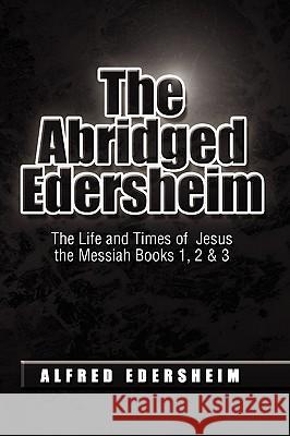 The Abridged Edersheim Alfred Edersheim 9781441589057 Xlibris Corporation