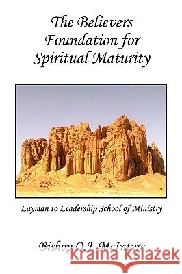 The Believers Foundation for Spiritual Maturity Bishop Oj McIntyre 9781441589521 Xlibris Corporation
