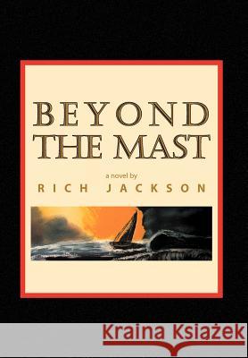 Beyond the Mast Rich Jackson 9781441590145 Xlibris Corporation
