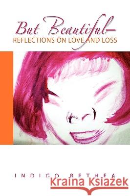 But Beautiful-Reflections on Love and Loss Indigo Bethea 9781441590312