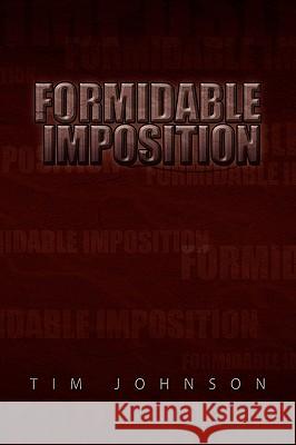 Formidable Imposition Tim Johnson 9781441590770 Xlibris Corporation