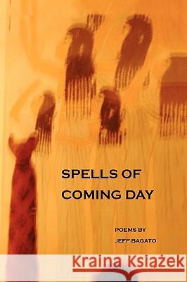 Spells of Coming Day Jeff Bagato 9781441591340 Xlibris Corporation