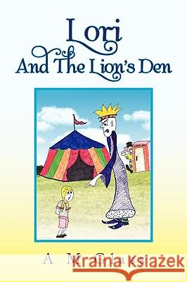 Lori and the Lion's Den A. M. Glass 9781441591579 Xlibris Corporation