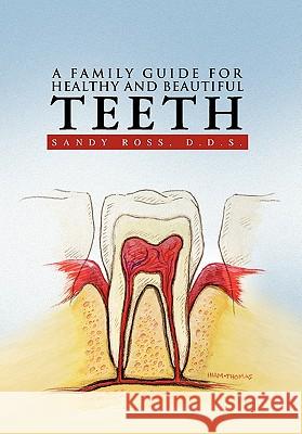 A Family Guide for Healthy and Beautiful Teeth Sandy D. D. S. Ross 9781441591623