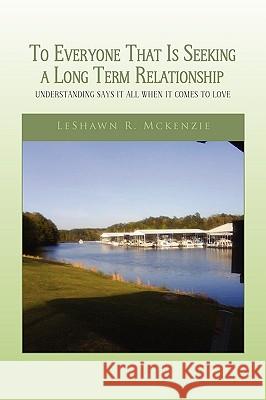 To Everyone That Is Seeking a Long Term Relationship Leshawn R. McKenzie 9781441592231 Xlibris Corporation