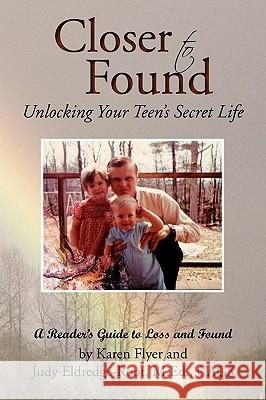 Closer to Found: Unlocking Your Teen's Secret Life Flyer, Karen 9781441592712 Xlibris Corporation
