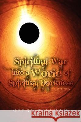 Spiritual War into a World of Spiritual Darkness Tillman, Merry 9781441592941 Xlibris Corporation