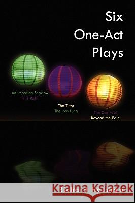 Six One-Act Plays Richard Harsham 9781441593238 Xlibris Corporation