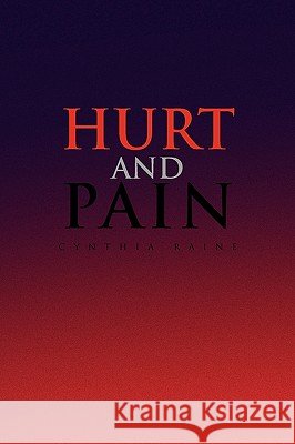 Hurt and Pain Cynthia Raine 9781441593948 Xlibris Corporation