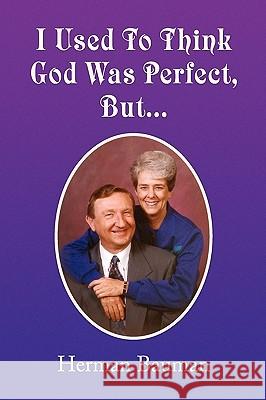 I Used to Think God Was Perfect, But. Herman Bauman 9781441593986