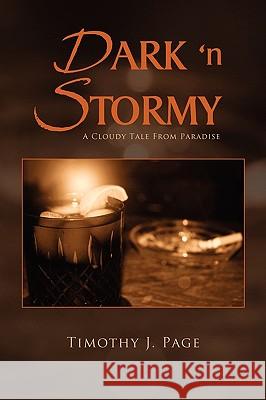 Dark 'n Stormy Timothy J. Page 9781441594792 Xlibris Corporation