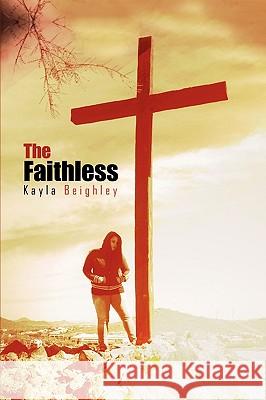 The Faithless Kayla Beighley 9781441595515 Xlibris Corporation