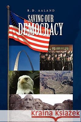 Saving Our Democracy R. D. Aaland 9781441595645 Xlibris Corporation