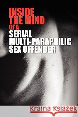 Inside the Mind of a Serial Multi-Paraphilic Sex Offender Dr R. Devin Beverly 9781441597229 Xlibris Corporation