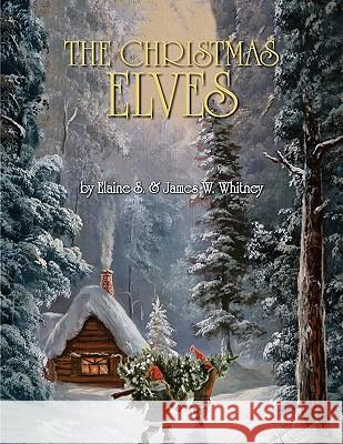 The Christmas Elves Elaine S Whitney, James W Whitney 9781441597403 Xlibris