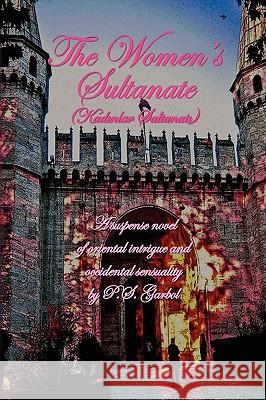 The Women's Sultanate P. S. Garbol 9781441598455 Xlibris Corporation